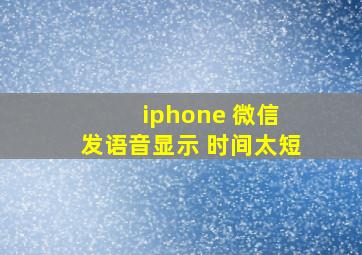 iphone 微信 发语音显示 时间太短